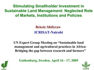 Stimulating Smallholder Investment in Sustainable Land Management: Neglected Role of Markets, Institutions and Policies ,[object Object],[object Object],[object Object],[object Object]
