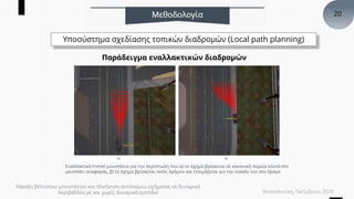 20
Υποσύστημα σχεδίασης τοπικών διαδρομών (Local path planning)
Παράδειγμα εναλλακτικών διαδρομών
Εναλλακτικά Frenet μονοπ...