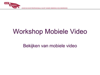 Workshop Mobiele Video Bekijken van mobiele video 