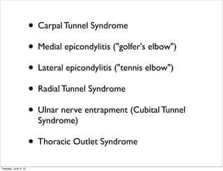 • Carpal Tunnel Syndrome
• Medial epicondylitis ("golfer's elbow")
• Lateral epicondylitis ("tennis elbow")
• Radial Tunne...