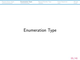 Disjoint Union Types Enumeratioin Types Natural Number Type Finite Sequences Id-type
Enumeration Type
15 / 41
 