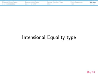 Disjoint Union Types Enumeratioin Types Natural Number Type Finite Sequences Id-type
Intensional Equality type
36 / 41
 