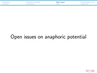 Granularity Anaphoric potential Open issues Proof-theoretic turn
Open issues on anaphoric potential
17 / 33
 