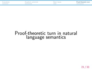 Granularity Anaphoric potential Open issues Proof-theoretic turn
Proof-theoretic turn in natural
language semantics
21 / 33
 