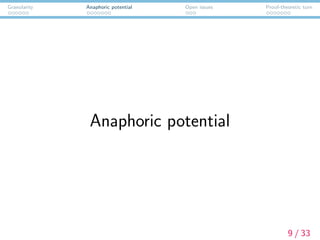 Granularity Anaphoric potential Open issues Proof-theoretic turn
Anaphoric potential
9 / 33
 
