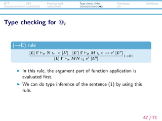 DTT DTS Previous work Type check./infer. Conclusion References
Type checking for @i
Type checking process of @1((), u) by using (→ E) rule.
Γ () :↑
( I )
(u,


x:entity
man(x)
enter(x)

) ∈ Γ
Γ u :↑


x:entity
man(x)
enter(x)


(VAR)
Γ ((), u) :↑






x:entity
man(x)
enter(x)






(∧I )
Γ @1 :↓






x:entity
man(x)
enter(x)





 → entity
(ASP)
Γ @1((), u) :↓ entity
(→E)
The @1 is assigned an appropriate type that represents the
projective content of the sentence (1)
48 / 71
 