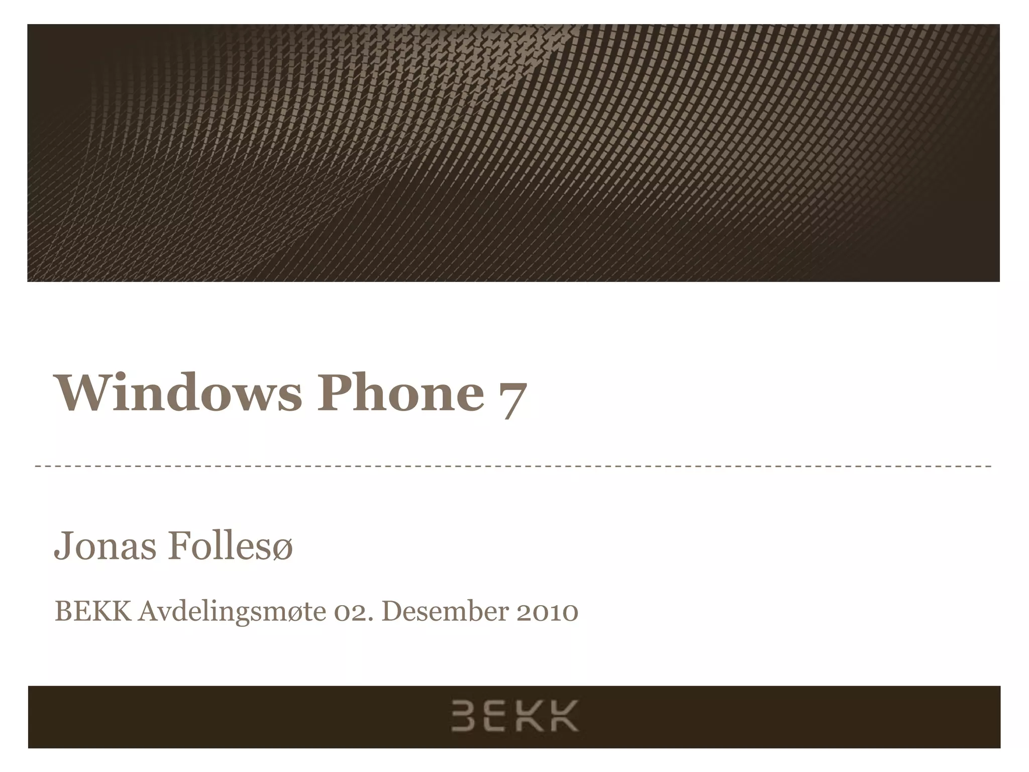 Windows Phone 7Jonas FollesøBEKK Avdelingsmøte 02. Desember 2010