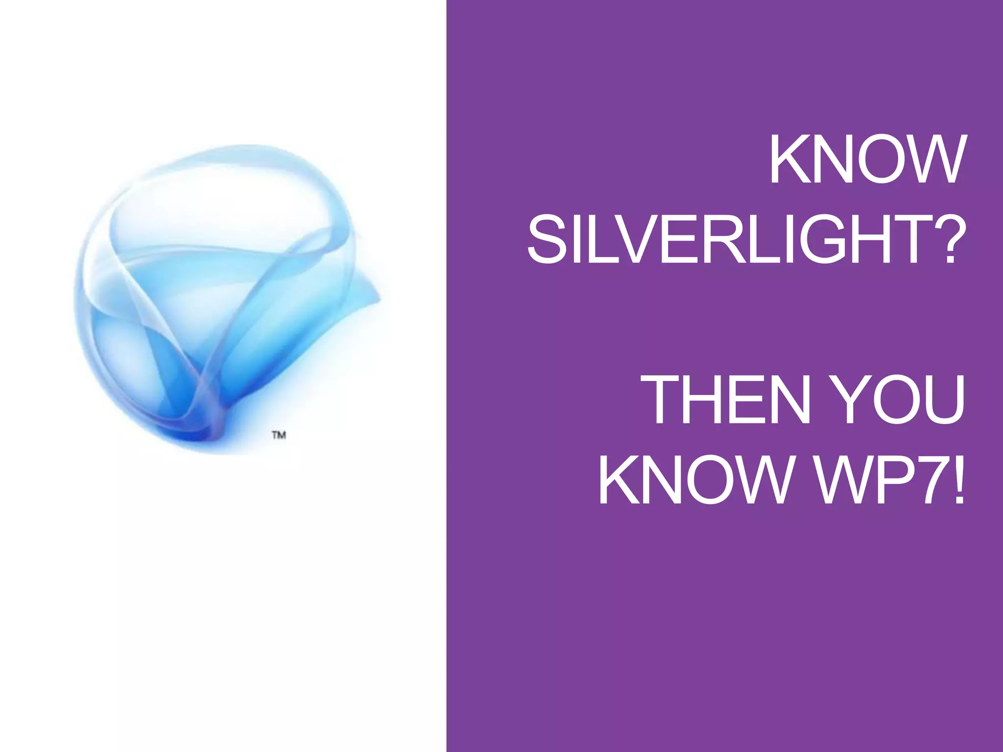 KNOW SILVERLIGHT?THEN YOU KNOW WP7!