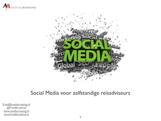 Social Media voor zelfstandige reisadviseurs
Fried@mediacrossing.nl
    @FriedBroekhof
 www.mediacrossing.nl
 www.friedbroekhof.nl
                                              1
 