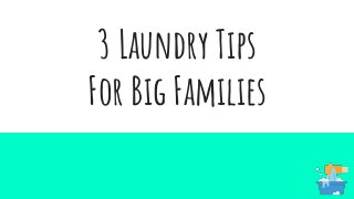 3 Laundry Tips
For Big Families
 