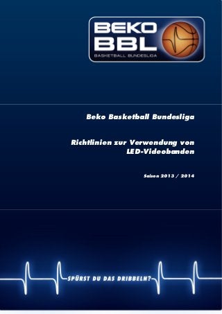 | 1
Beko Basketball Bundesliga
Richtlinien zur Verwendung von
LED-Videobanden
Saison 2013 / 2014
 