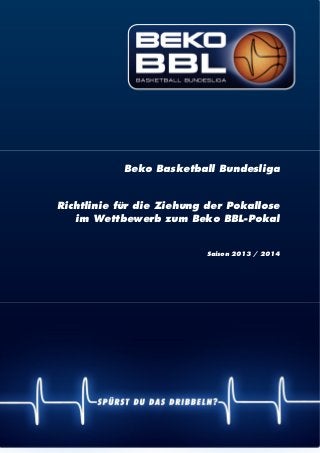 | 1
Beko Basketball Bundesliga
Richtlinie für die Ziehung der Pokallose
im Wettbewerb zum Beko BBL-Pokal
Saison 2013 / 2014
 