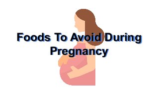 Foods To Avoid During
Pregnancy
Foods To Avoid During
Pregnancy
 