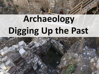 Archaeology
Digging Up the Past
 