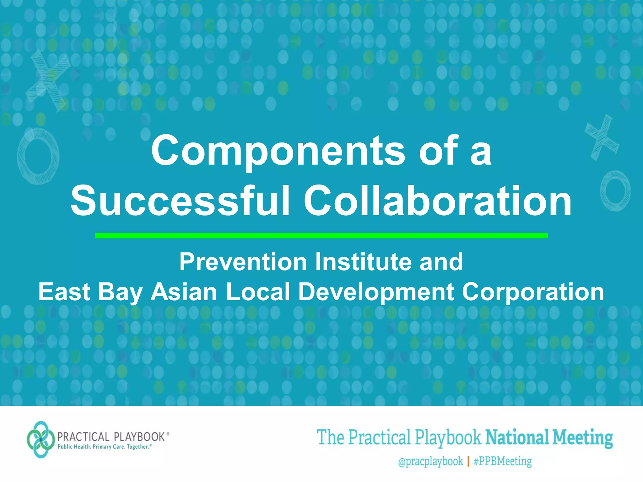 Components of a
Successful Collaboration
Prevention Institute and
East Bay Asian Local Development Corporation
 