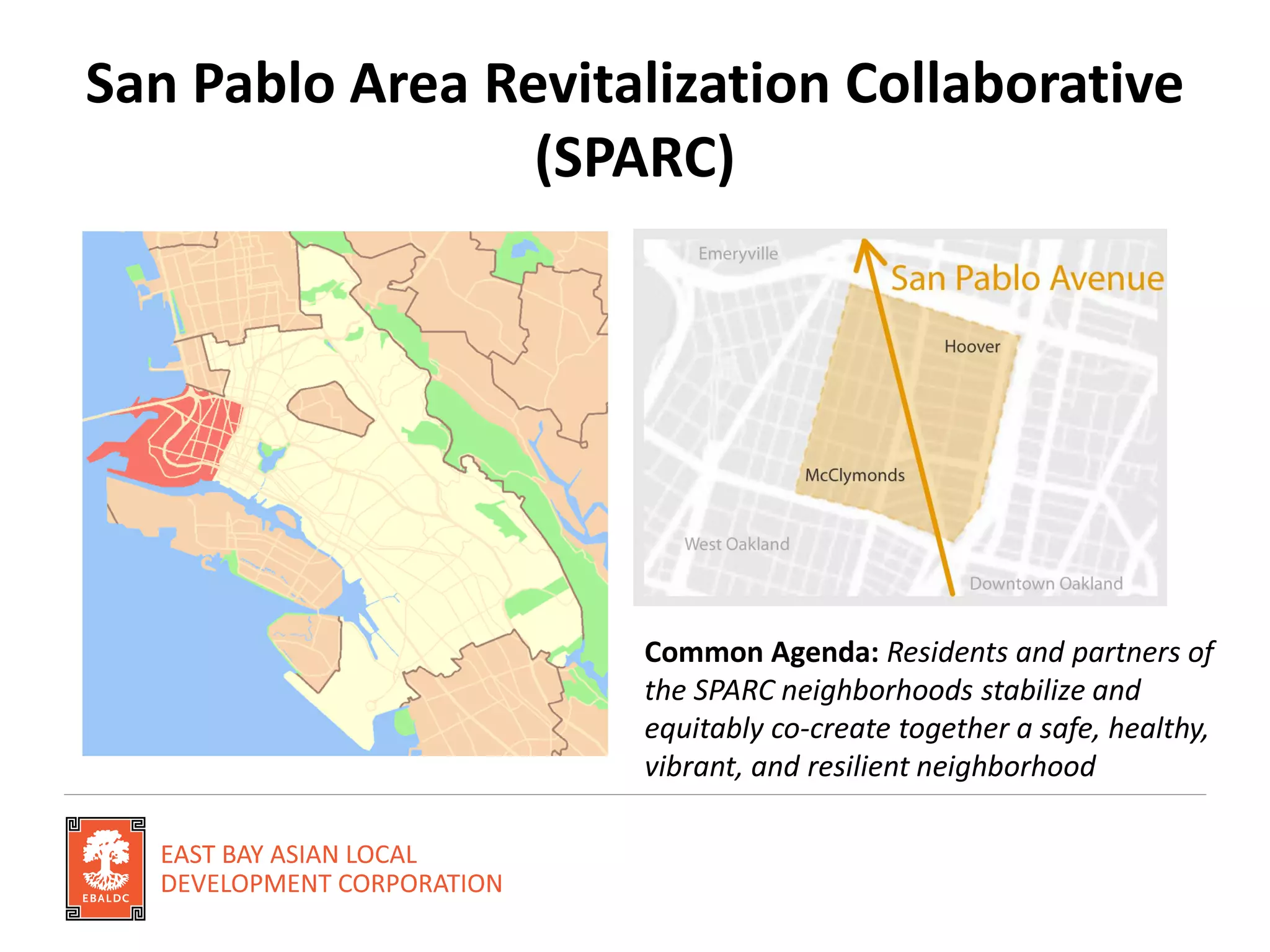 San Pablo Area Revitalization Collaborative
(SPARC)
Common Agenda: Residents and partners of
the SPARC neighborhoods stabilize and
equitably co-create together a safe, healthy,
vibrant, and resilient neighborhood
 