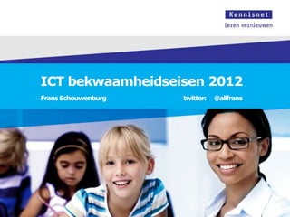 ICT bekwaamheidseisen 2012
Frans Schouwenburg   twitter:   @allfrans
 