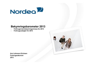 Bekymringsbarometer 2013
-   Forbrugernes bekymringsniveau for 2013
-   Forbrugsudsigter for 2013




Ann Lehmann Erichsen
Forbrugerøkonom
2013
 