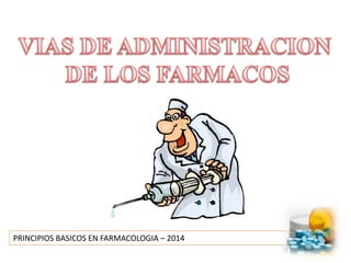 PRINCIPIOS BASICOS EN FARMACOLOGIA – 2014
 