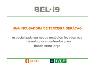 UMA INCUBADORA DE TERCEIRA GERAÇÃO

especializada em novos negócios focados nas
          tecnologias e conteúdos para
               banda extra larga
 