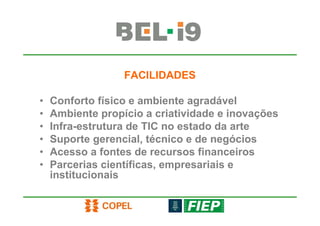 FACILIDADES

•   Conforto físico e ambiente agradável
•   Ambiente propício a criatividade e inovações
•   Infra-estrutura de TIC no estado da arte
•   Suporte gerencial, técnico e de negócios
•   Acesso a fontes de recursos financeiros
•   Parcerias científicas, empresariais e
    institucionais
 