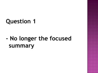 Question 1

- No longer the focused
 summary
 