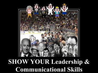 SHOW YOUR Leadership & Communicational Skills 
