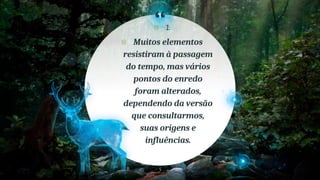 “
5
� 1.
� Muitos elementos
resistiram à passagem
do tempo, mas vários
pontos do enredo
foram alterados,
dependendo da versão
que consultarmos,
suas origens e
influências.
 