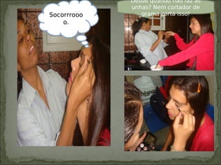Desde quando não faz as
unhas? Nem cortador de
grama corta isso!Socorrrooo
o.
 