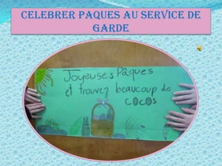 CELEBRER PAQUES AU SERVICE DE
           GARDE
 