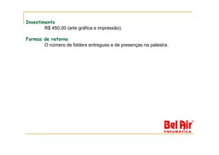 Investimento
        R$ 450,00 (arte gráfica e impressão).

Formas de retorno
       O número de folders entregues e de presenças na palestra.
 