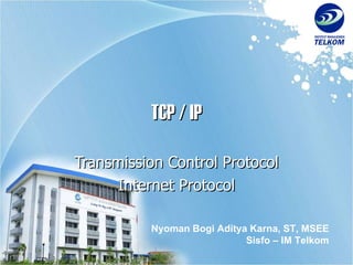 TCP / IP Transmission Control Protocol Internet Protocol Nyoman Bogi Aditya Karna, ST, MSEE Sisfo – IM Telkom 