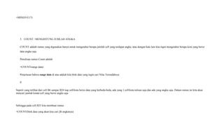 =MIN(E9:E17)
5. COUNT / MENGHITUNG JUMLAH ANGKA
COUNT adalah rumus yang digunakan hanya untuk mengetahui berapa jumlah cell yang terdapat angka, atau dengan kata lain kita ingin mengetahui berapa kota yang berisi
data angka saja.
Penulisan rumus Count adalah
=COUNT(range data)
Penjelasan bahwa range data di atas adalah kita blok data yang ingin cari Nilai Terendahnya
P
Seperti yang terlihat dari cell B6 sampai B24 tiap cell/kota berisi data yang berbeda-beda, ada yang 1 cell/kota tulisan saja dan ada yang angka saja. Dalam rumus ini kita akan
mencari jumlah kotak/cell yang berisi angka saja
Sehingga pada cell B25 kita membuat rumus
=COUNT(blok data yang akan kita cari jlh angkanya)
 