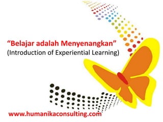 “BelajaradalahMenyenangkan”(Introduction of Experiential Learning) www.humanikaconsulting.com 