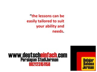 “the lessons can be 
easily tailored to suit 
your ability and 
needs. 
 