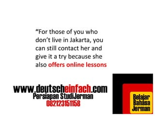 “For those of you who 
don’t live in Jakarta, you 
can still contact her and 
give it a try because she 
also offers online lessons 
 