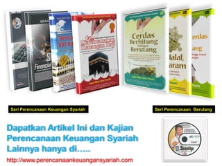 Dapatkan Artikel Ini dan Kajian
Perencanaan Keuangan Syariah
Lainnya hanya di…..
http://www.perencanaankeuangansyariah.com
Seri Perencanaan BerutangSeri Perencanaan Keuangan Syariah
 