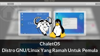 ChaletOS
Distro GNU/Linux Yang Ramah Untuk Pemula
 