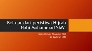 Belajar dari peristiwa Hijrah
Nabi Muhammad SAW.
Kalam Hikmah, 29 Agustus 2019
27 Dzulhijjah 1440
 