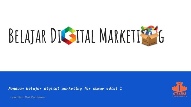 Belajar Di ital Marketi g
Panduan belajar digital marketing for dummy edisi 1
rewritten : Dwi Kurniawan
 