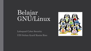 Belajar
GNU/Linux
Labsquad Cyber Security
UIN Sultan Syarif Kasim Riau
 