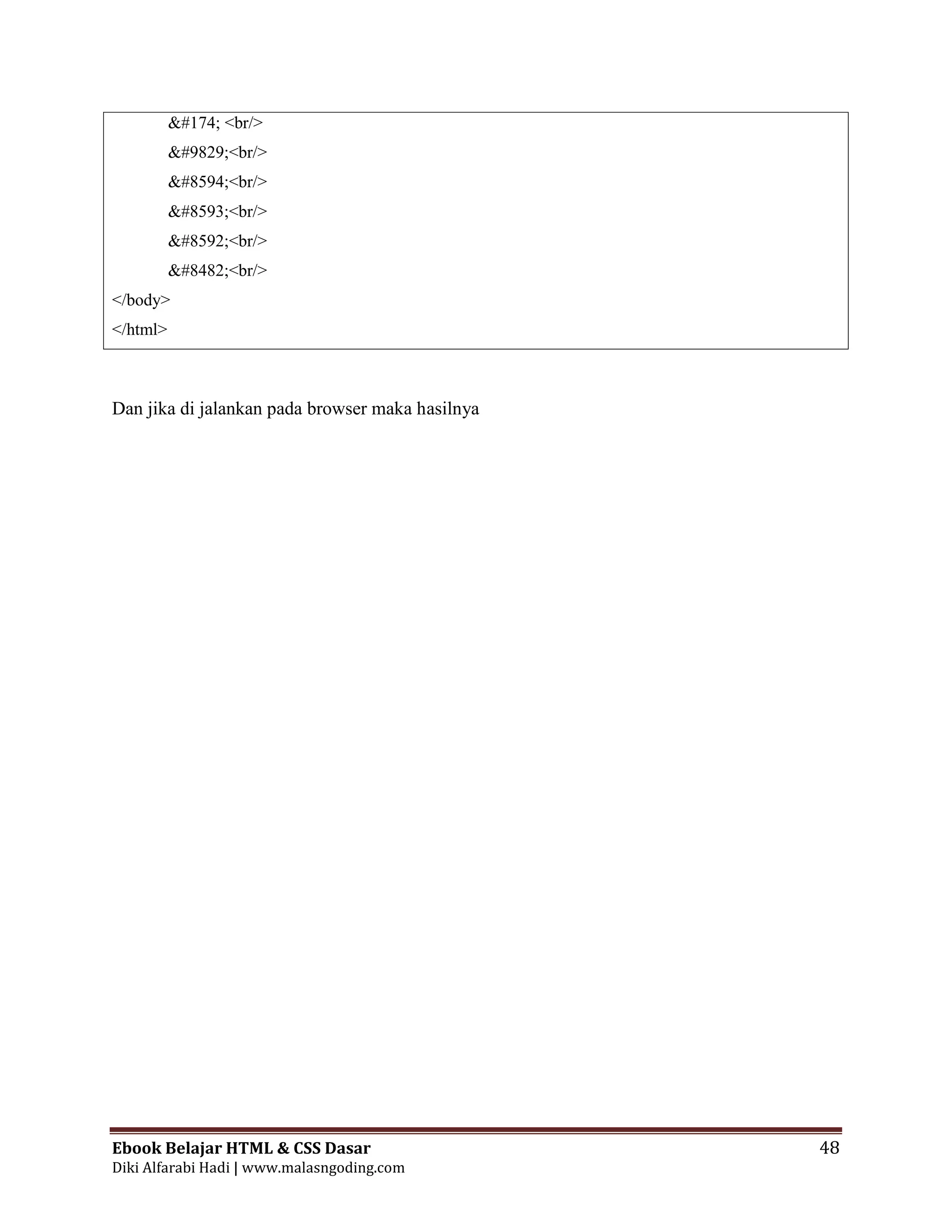 Ebook Belajar HTML & CSS Dasar 48
Diki Alfarabi Hadi | www.malasngoding.com
&#174; <br/>
&#9829;<br/>
&#8594;<br/>
&#8593;<br/>
&#8592;<br/>
&#8482;<br/>
</body>
</html>
Dan jika di jalankan pada browser maka hasilnya
 