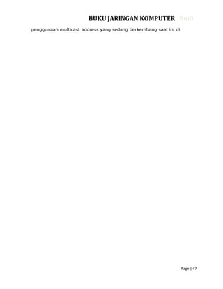 BUKU JARINGAN KOMPUTER RudiBUKU JARINGAN KOMPUTER Rudi
Page | 47Page | 47
penggunaan multicast address yang sedang berkembang saat ini di
 