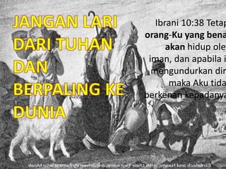 Ibrani 10:38 Tetap
orang-Ku yang bena
akan hidup oleh
iman, dan apabila i
mengundurkan dir
maka Aku tida
berkenan kepadanya
 