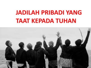 JADILAH PRIBADI YANG
TAAT KEPADA TUHAN
 