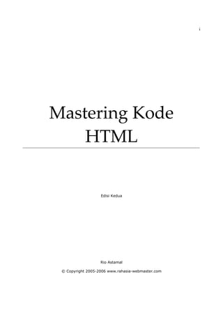 i
Mastering Kode 
HTML 
Edisi Kedua
Rio Astamal
© Copyright 2005-2006 www.rahasia-webmaster.com
 