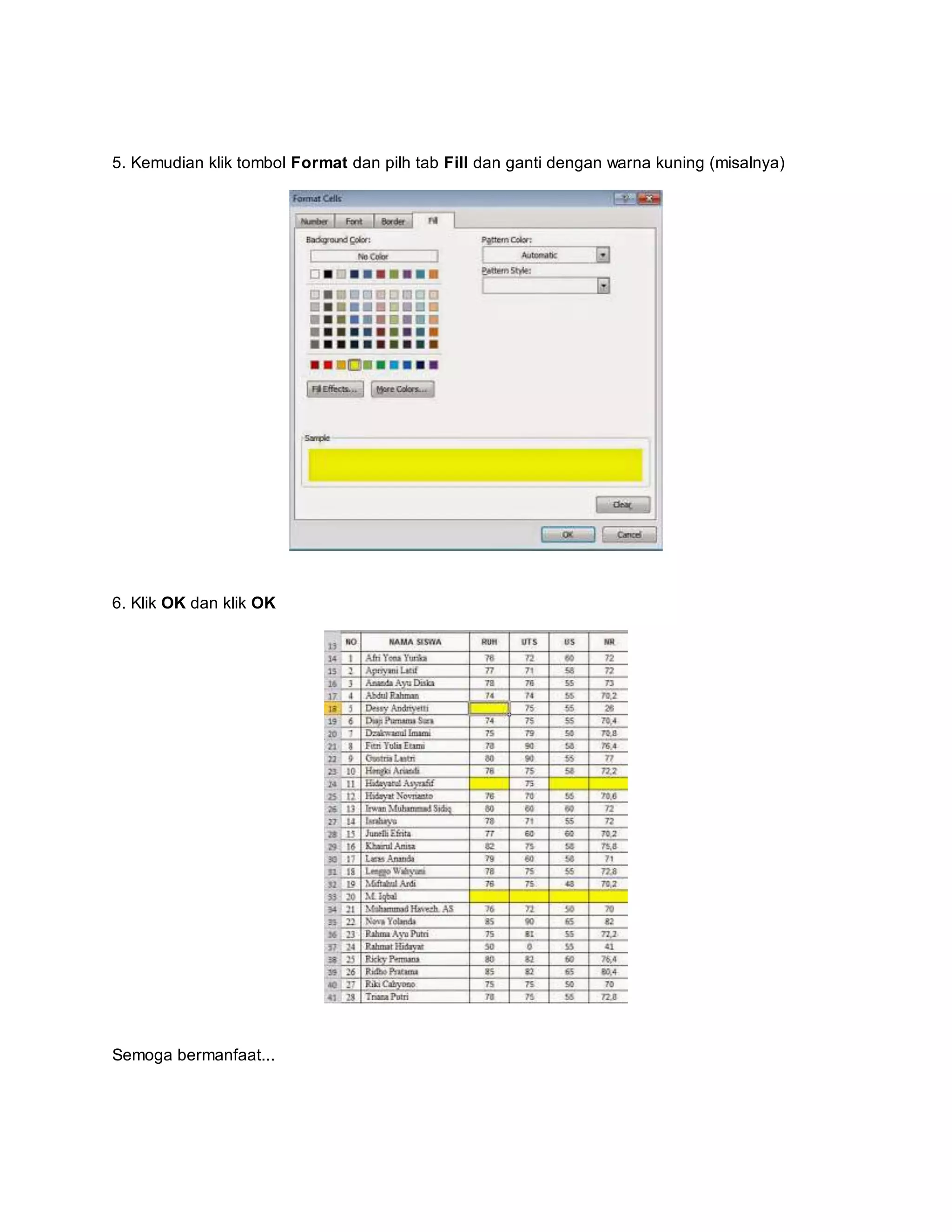 5. Kemudian klik tombol Format dan pilh tab Fill dan ganti dengan warna kuning (misalnya)
6. Klik OK dan klik OK
Semoga bermanfaat...
 