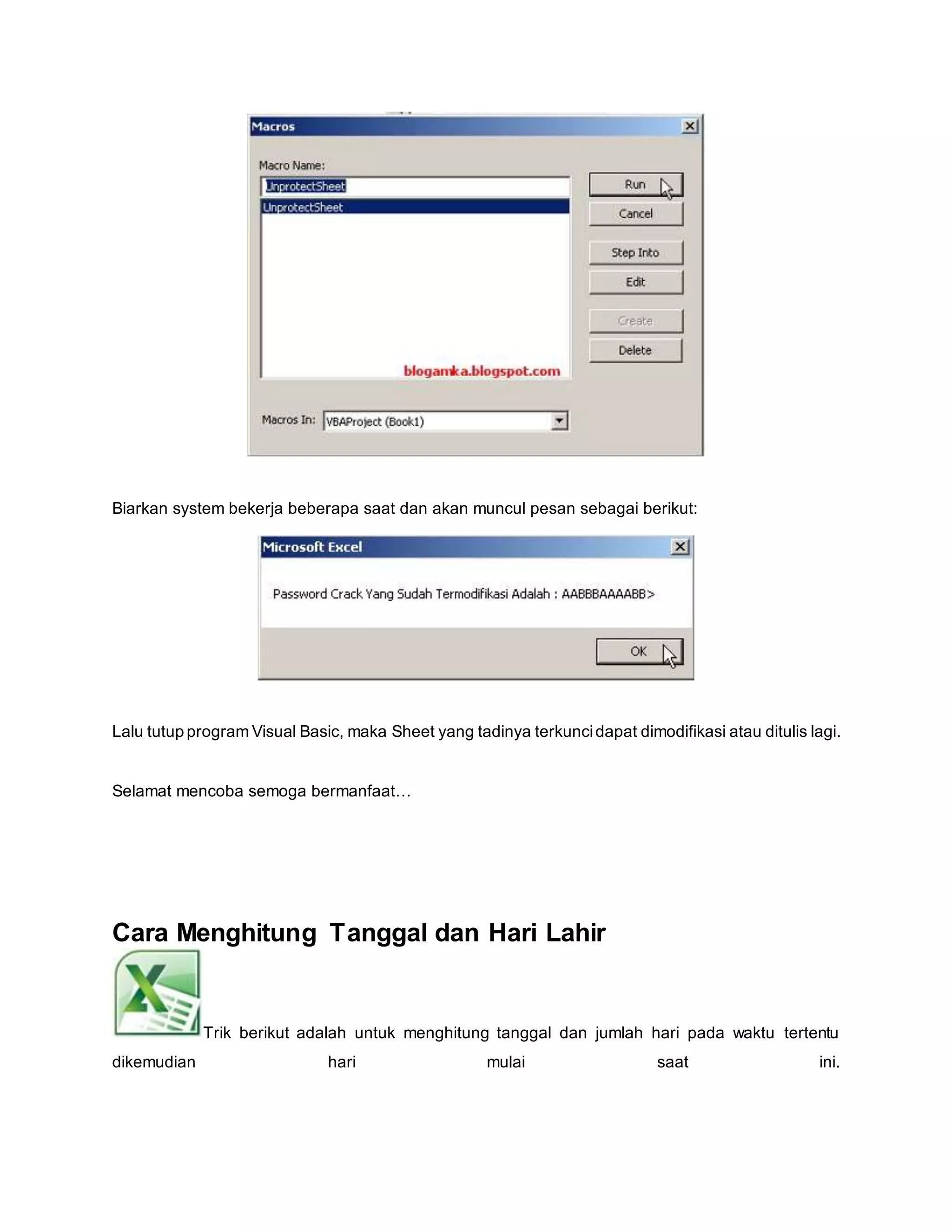 Biarkan system bekerja beberapa saat dan akan muncul pesan sebagai berikut:
Lalu tutup program Visual Basic, maka Sheet yang tadinya terkuncidapat dimodifikasi atau ditulis lagi.
Selamat mencoba semoga bermanfaat…
Cara Menghitung Tanggal dan Hari Lahir
Trik berikut adalah untuk menghitung tanggal dan jumlah hari pada waktu tertentu
dikemudian hari mulai saat ini.
 