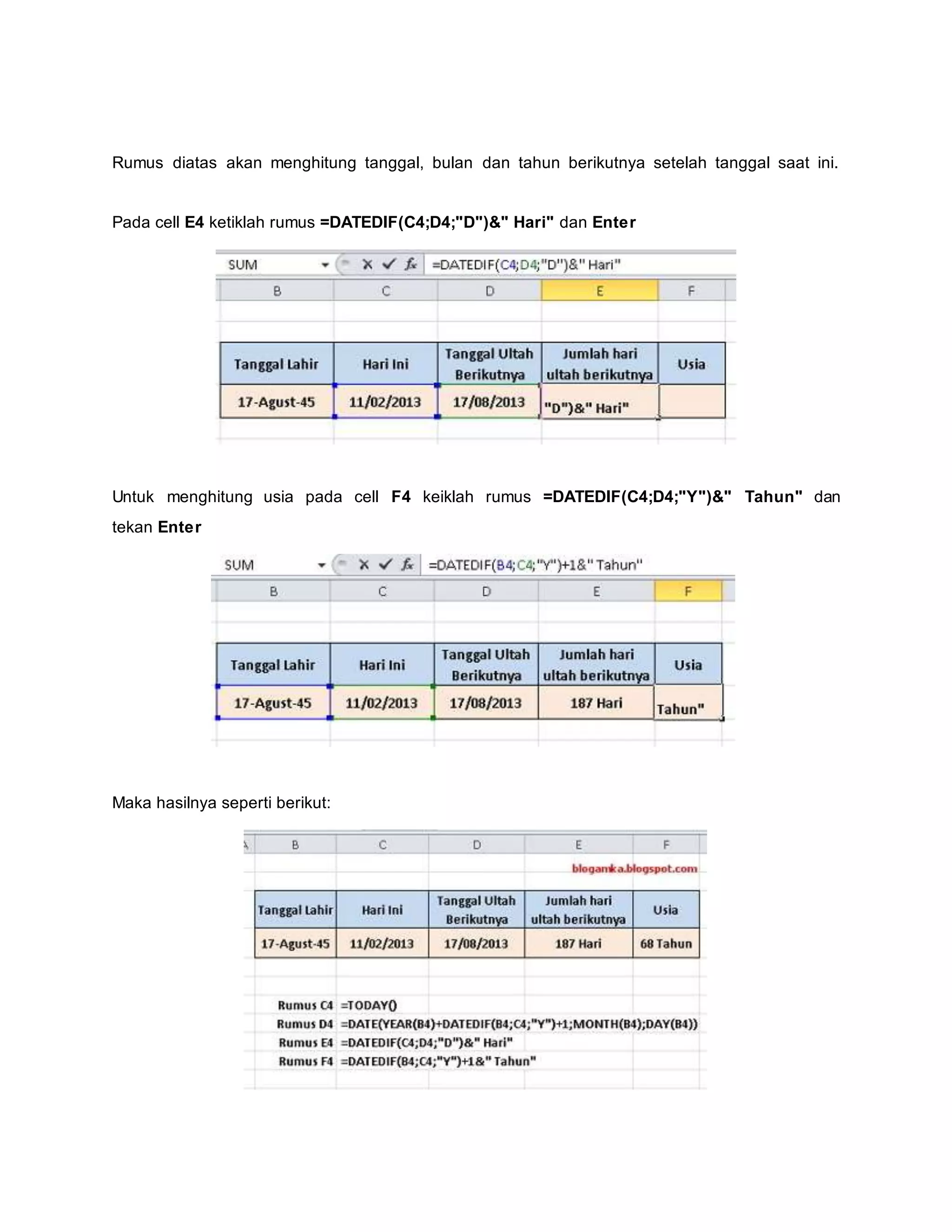Rumus diatas akan menghitung tanggal, bulan dan tahun berikutnya setelah tanggal saat ini.
Pada cell E4 ketiklah rumus =DATEDIF(C4;D4;"D")&" Hari" dan Enter
Untuk menghitung usia pada cell F4 keiklah rumus =DATEDIF(C4;D4;"Y")&" Tahun" dan
tekan Enter
Maka hasilnya seperti berikut:
 