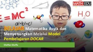 Matematika Asyik dan
Menyenangkan Melalui Model
Pembelajaran DOCAR
Shoffan Shoffa
 